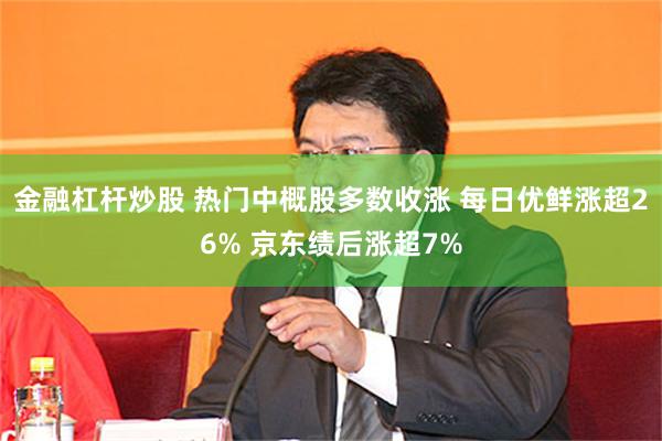 金融杠杆炒股 热门中概股多数收涨 每日优鲜涨超26% 京东绩后涨超7%