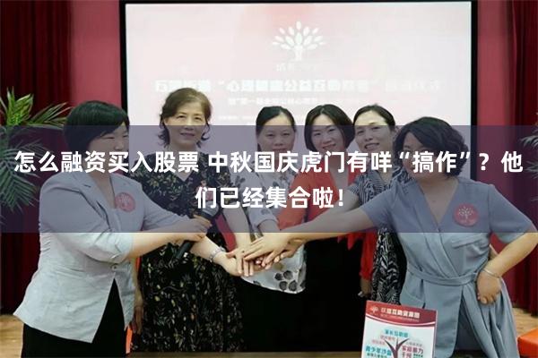 怎么融资买入股票 中秋国庆虎门有咩“搞作”？他们已经集合啦！