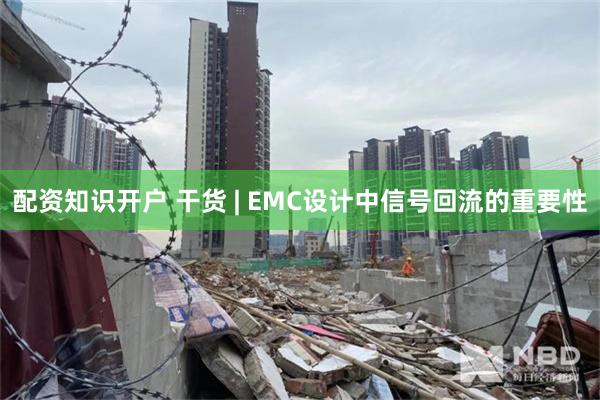 配资知识开户 干货 | EMC设计中信号回流的重要性