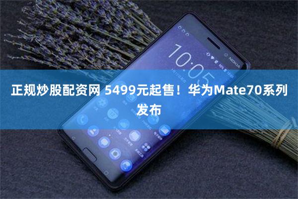 正规炒股配资网 5499元起售！华为Mate70系列发布